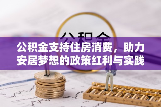 北斗公积金支持住房消费，助力安居梦想的政策红利与实践