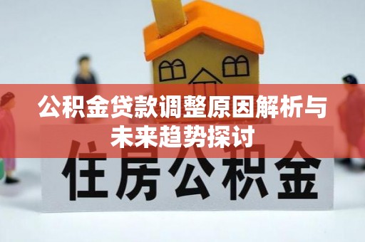 北斗公积金贷款调整原因解析与未来趋势探讨