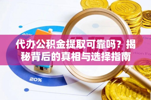 北斗代办公积金提取可靠吗？揭秘背后的真相与选择指南