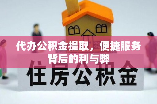 北斗代办公积金提取，便捷服务背后的利与弊