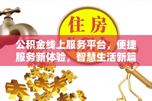 北斗公积金线上服务平台，便捷服务新体验，智慧生活新篇章