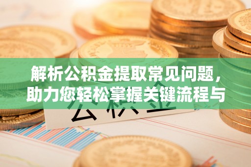 北斗解析公积金提取常见问题，助力您轻松掌握关键流程与技巧