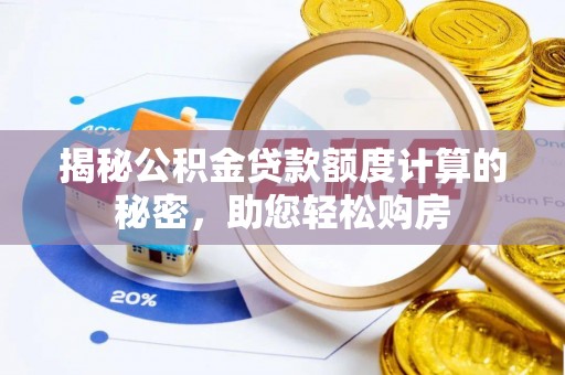 北斗揭秘公积金贷款额度计算的秘密，助您轻松购房