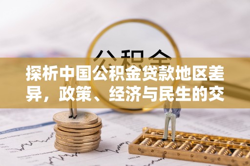 北斗探析中国公积金贷款地区差异，政策、经济与民生的交织影响
