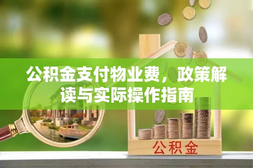 北斗公积金支付物业费，政策解读与实际操作指南