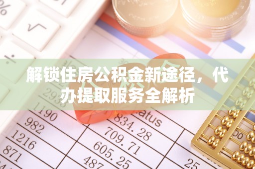 北斗解锁住房公积金新途径，代办提取服务全解析