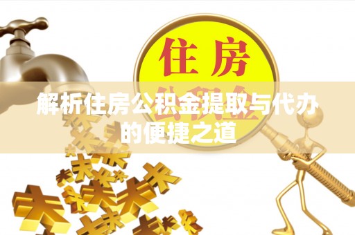 北斗解析住房公积金提取与代办的便捷之道
