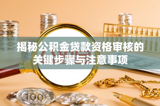 北斗揭秘公积金贷款资格审核的关键步骤与注意事项