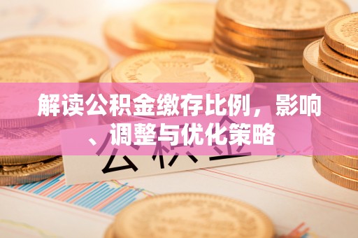 北斗解读公积金缴存比例，影响、调整与优化策略