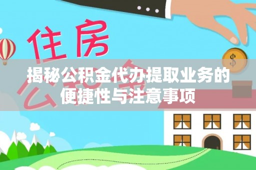 北斗揭秘公积金代办提取业务的便捷性与注意事项