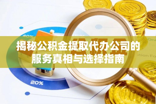 北斗揭秘公积金提取代办公司的服务真相与选择指南