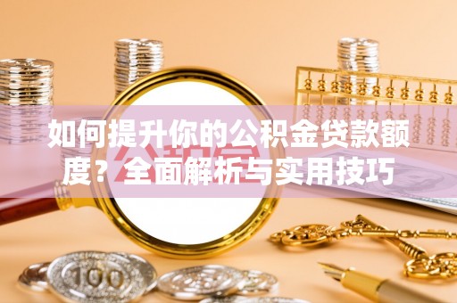 北斗如何提升你的公积金贷款额度？全面解析与实用技巧