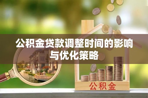 北斗公积金贷款调整时间的影响与优化策略