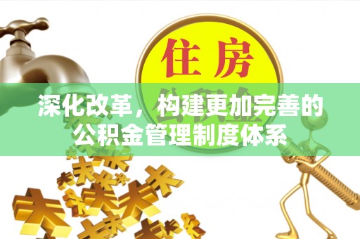 北斗深化改革，构建更加完善的公积金管理制度体系