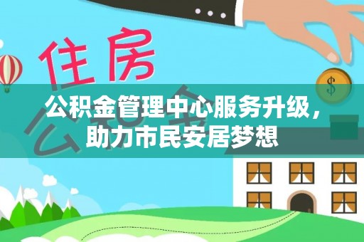 北斗公积金管理中心服务升级，助力市民安居梦想