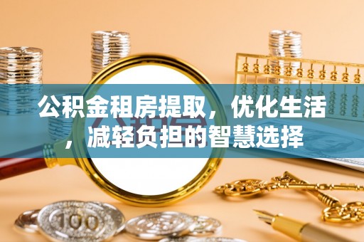北斗公积金租房提取，优化生活，减轻负担的智慧选择