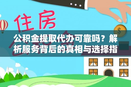 北斗公积金提取代办可靠吗？解析服务背后的真相与选择指南