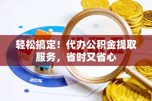 北斗轻松搞定！代办公积金提取服务，省时又省心