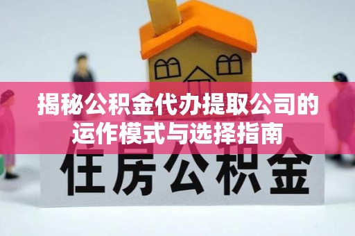 北斗揭秘公积金代办提取公司的运作模式与选择指南