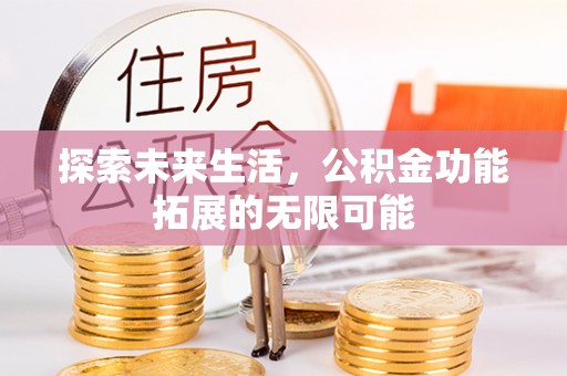 北斗探索未来生活，公积金功能拓展的无限可能