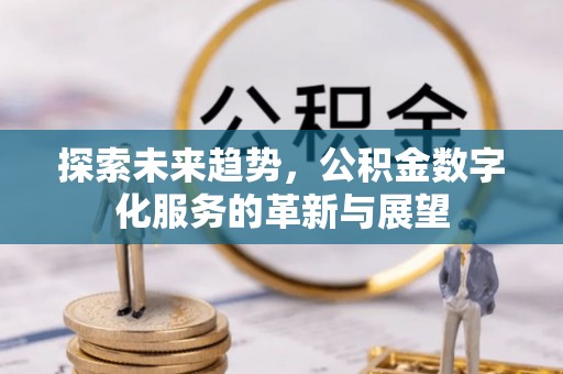 北斗探索未来趋势，公积金数字化服务的革新与展望