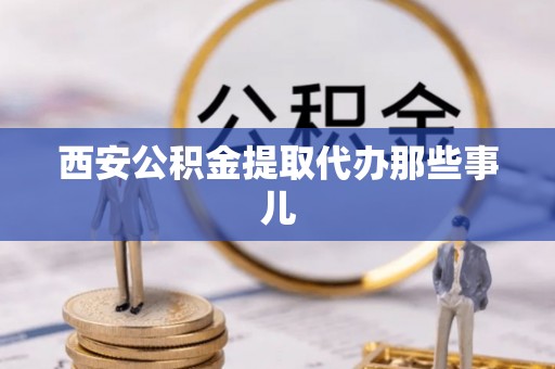 北斗西安公积金提取代办那些事儿
