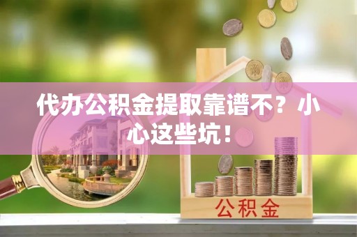 北斗代办公积金提取靠谱不？小心这些坑！