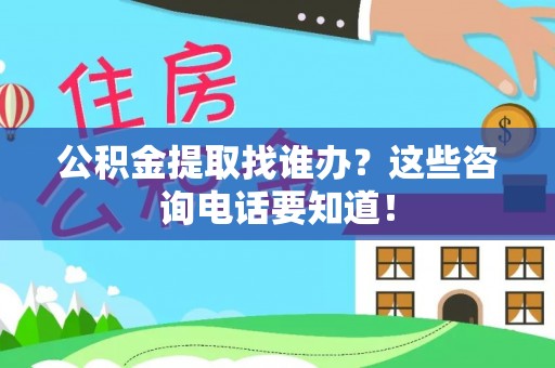 北斗公积金提取找谁办？这些咨询电话要知道！