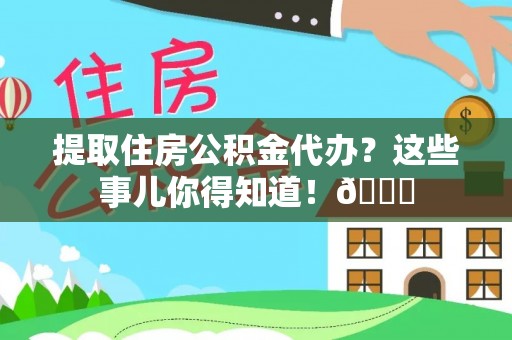 北斗提取住房公积金代办？这些事儿你得知道！😎