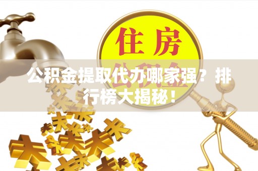 北斗公积金提取代办哪家强？排行榜大揭秘！
