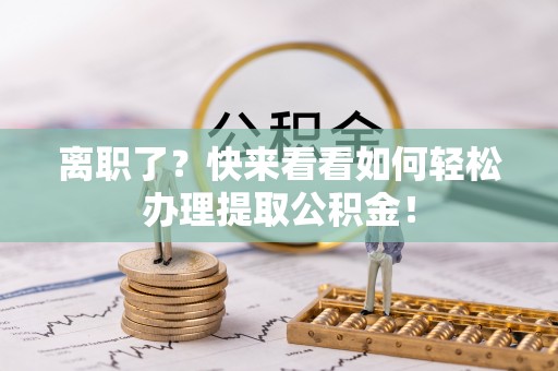 北斗离职了？快来看看如何轻松办理提取公积金！