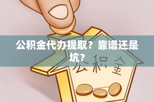 北斗公积金代办提取？靠谱还是坑？
