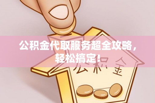 北斗公积金代取服务超全攻略，轻松搞定！