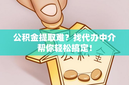 北斗公积金提取难？找代办中介帮你轻松搞定！