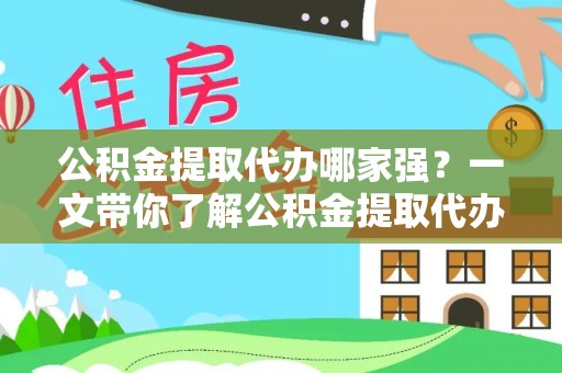 北斗公积金提取代办哪家强？一文带你了解公积金提取代办机构排名及相关知识