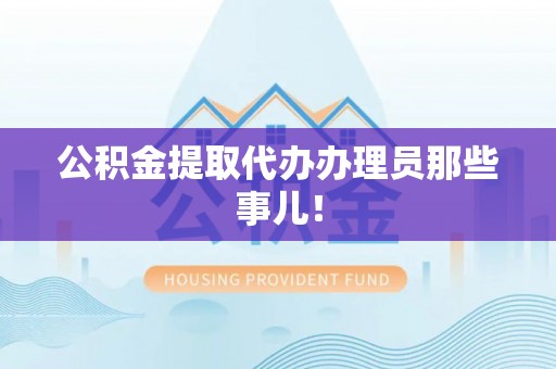 北斗公积金提取代办办理员那些事儿！