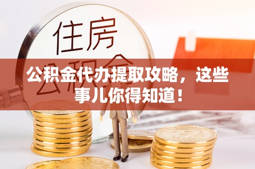 北斗公积金代办提取攻略，这些事儿你得知道！