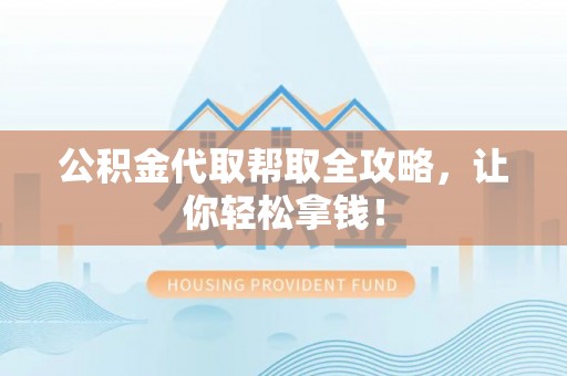 北斗公积金代取帮取全攻略，让你轻松拿钱！