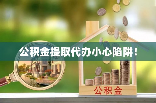 北斗公积金提取代办小心陷阱！