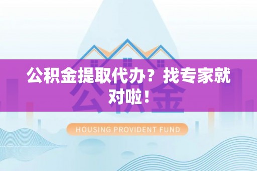 北斗公积金提取代办？找专家就对啦！