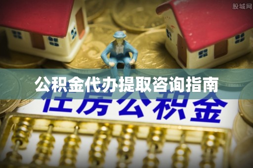 北斗公积金代办提取咨询指南