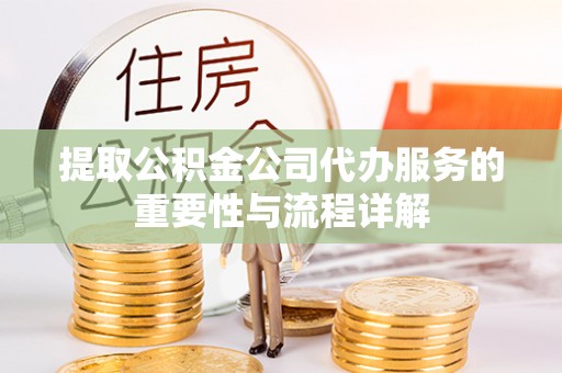 北斗提取公积金公司代办服务的重要性与流程详解