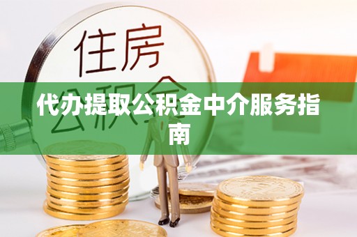 北斗代办提取公积金中介服务指南
