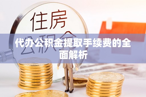北斗代办公积金提取手续费的全面解析