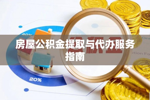 北斗房屋公积金提取与代办服务指南