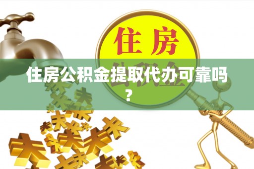北斗住房公积金提取代办可靠吗？