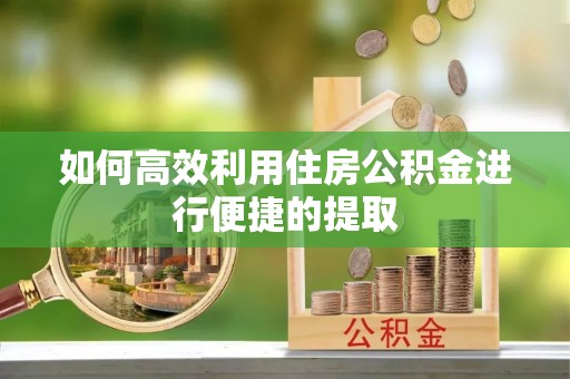 北斗如何高效利用住房公积金进行便捷的提取