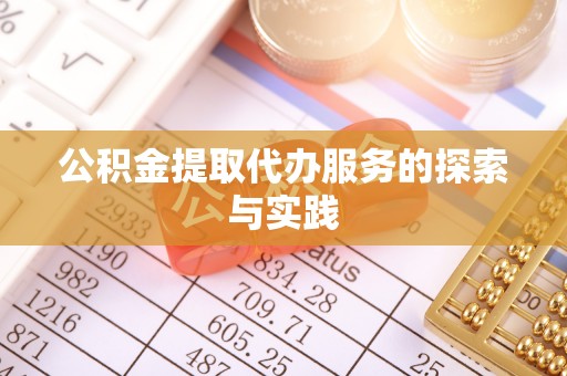 北斗公积金提取代办服务的探索与实践