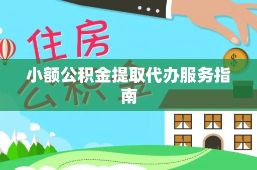 北斗小额公积金提取代办服务指南