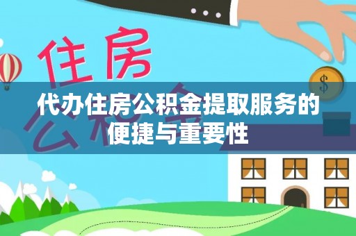 北斗代办住房公积金提取服务的便捷与重要性
